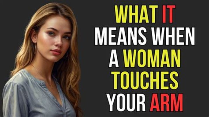 What does it mean when a woman keeps touching your arm?