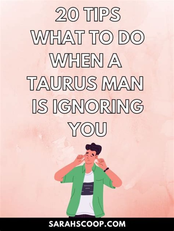 What to do when a Taurus man is ignoring you?